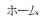ホーム